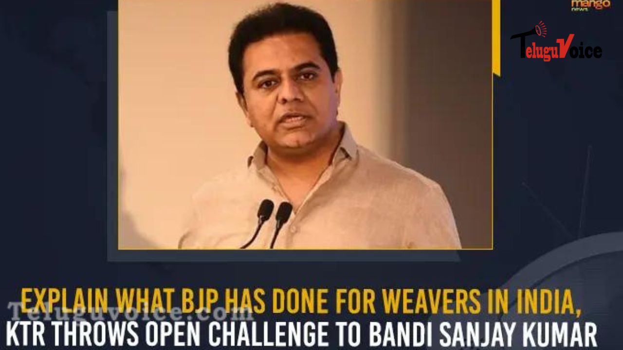 K T Rama Rao Challenges Bandi To Explain What He Did For Weavers In Telangana teluguvoice