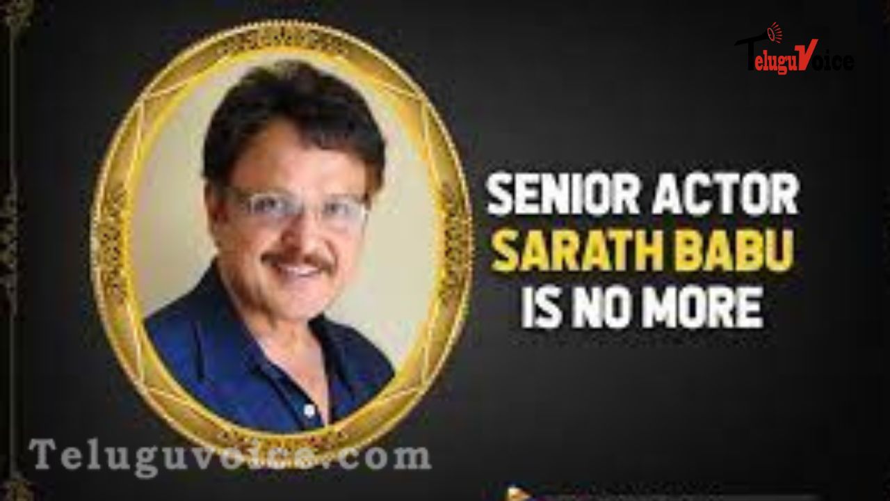 Sarath Babu, a veteran actor, has died. teluguvoice